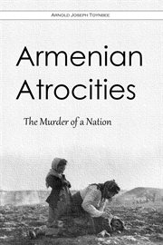 Armenian Atrocities : The Murder of a Nation cover image