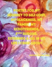 Poetry for my journey to self-love, my blackness, my family, my exboyfriends, f*** buddies, exfri cover image