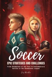 Soccer Epic Strategies and Challenges : From Champions of the Past to Contemporary Battles in the Champions League cover image