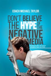 Don't believe the hype of the negative media cover image