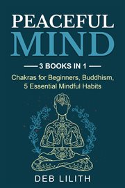 Peaceful mind: 3 books in 1: chakras for beginners, buddhism, 5 essential mindful habits: 3 books.... Chakras for Beginners, cover image