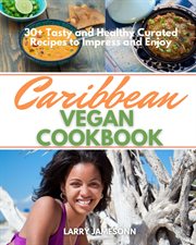 Caribbean vegan cookbook. 30+ Tasty and Healthy Curated Recipes to Impress and Enjoy cover image