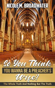 So you think you wanna be a preacher's wife?. The Whole Truth And Nothing But The Truth cover image