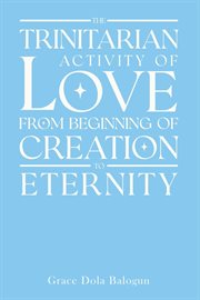 The trinitarian activity of love from beginning of creation to eternity cover image