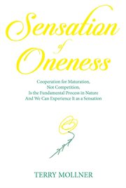 Sensation of oneness. Cooperation for Maturation, Not Competition, Is the Fundamental Process in Nature And We Can Experie cover image