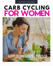 Carb cycling for women. A 3 Week Beginner's Step-by-Step Guide for Weight Loss With Recipes and a Meal Plan cover image