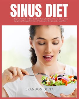 Cover image for Sinus Diet: A Beginner's Step-by-Step Guide to Managing Sinusitis and Other Sinus Symptoms Throug...