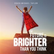 The good news is, the future is brighter than you think cover image