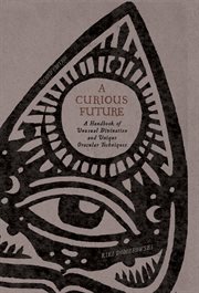 A curious future : a handbook of unusual divination and unique oracular techniques cover image