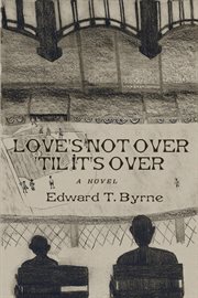 Love's not over 'til it's over. A Novel cover image
