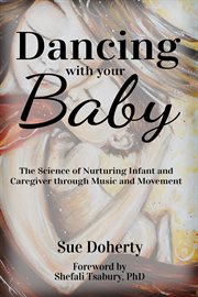 Dancing with your baby. The Science of Nurturing Infant and Caregiver Through Music and Movement cover image