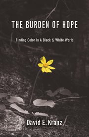 The burden of hope : finding color in a black & white world cover image