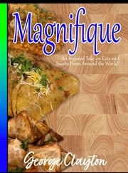 Magnifique : An Inspired Take on Eats and Sweets from Around the World cover image