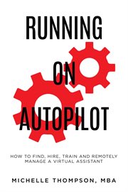Running on autopilot. How To Find, Hire, Train and Remotely Manage A Virtual Assistant cover image