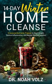 14 day winter home cleanse. A Seasonal Ayurvedic Program to Shed Weight, Reduce Inflammation, and Reboot Your Metabolism cover image
