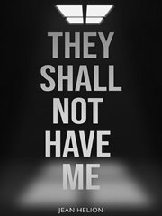 They shall not have me = : Ils ne m'auront pas : the capture, forced labor, and escape of a French prisoner of war cover image