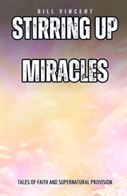 Stirring up Miracles : Tales of Faith and Supernatural Provision cover image