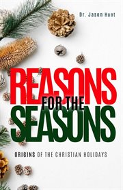 Reasons for the seasons : origins of the christian holidays cover image