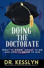 Doing the Doctorate : What to Know, Where to Go and How to Begin to Win cover image
