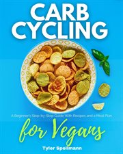 Carb cycling for vegans. A Beginner's Step-By-Step Guide with Recipes and a Meal Plan cover image