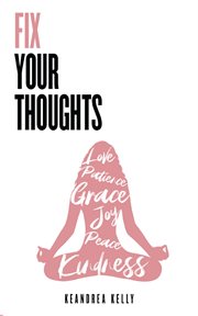 Fix your thoughts. Empowering Yourself to Make Peace with the Past, Embrace the Present, and Look Forward to Your Futur cover image
