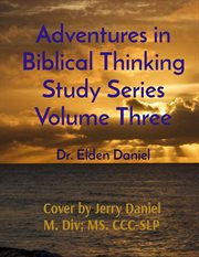 Adventures in biblical thinking study series, volume three cover image