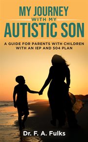 My journey with my autistic son : a guide for parents with children with an IEP and 504 plan cover image