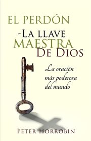 El perdón - la llave maestra de dios. La oración más poderosa del mundo cover image