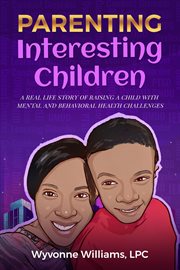 Parenting interesting children a real life story of raising a child with mental health and beha.... A real life story of raising a child with mental health and behavioral challenges cover image