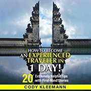 How to become an experienced traveler in 1 day : (20 Extremely Helpful Tips with First-Hand Stories) cover image