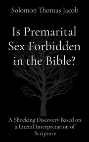 Is Premarital Sex Forbidden in the Bible? : A Shocking Discovery Based on a Literal Interpretation of Scripture cover image