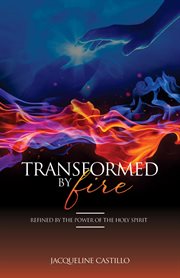 Transformed by fire. Refined by the Power of the Holy Spirit cover image