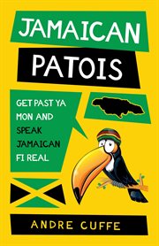 Jamaican Patois : Get Past Ya Mon and Speak Jamaican Fi Real cover image