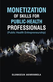 Monetization of skills for public health professionals : Public Health Entrepreneurship cover image