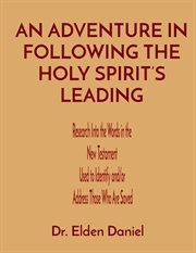 An adventure in following the holy spirit's leading : Research Into the Words in the New Testament  Used to Identify and/or Address Those Who Are Saved cover image