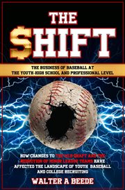The shift - the business of baseball at the youth-high school and professional level : The Business of Baseball at the Youth cover image