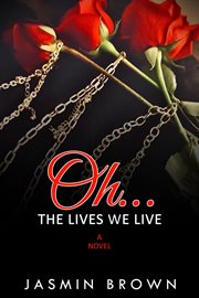 Oh the lives we live. A Novel cover image