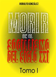 Morir en el socialismo del siglo xxi tomo i cover image