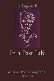 In a Past Life : & Other Poems Sung by the Window cover image