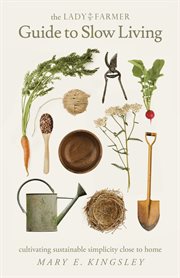 The Lady Farmer guide to slow living : cultivating sustainable simplicity close to home cover image