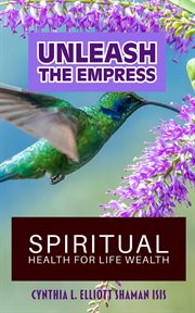 Unleash the Empress : Spiritual Health for Life Wealth cover image