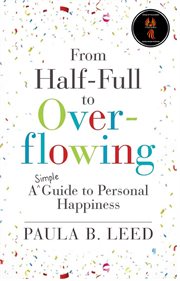 From half-full to overflowing : a simple guide to personal happiness cover image