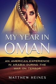 My year in Oman : an American experience in Arabia during the War on Terror cover image