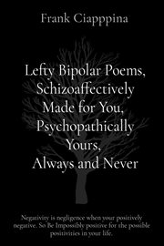 Lefty bipolar poems, schizoaffectively made for you,  psychopathically yours,  always and never cover image