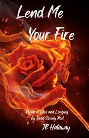 Lend me your fire : poems of love and longing by Dead Society Poet cover image