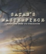 Satan's masterpiece : And the Way to Freedom cover image