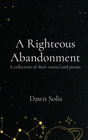 A Righteous Abandonment : A collection of short stories and poems cover image