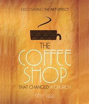 The coffee shop that changed a church : discovering the Net Effect cover image