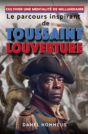 Le parcours inspirant de Toussaint Louverture : Cultiver une mentalité de milliardaire cover image