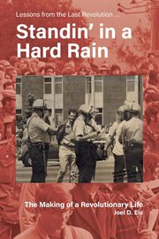 Standin' in a hard rain, the making of a revolutionary life : Lessons from the Last Revolution cover image